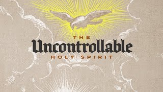 The Uncontrollable Holy Spirit - Billy Nickell