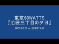 東京60WATTS - 池袋三丁目の夕日 (2003.07.25 at 渋谷PLUG)