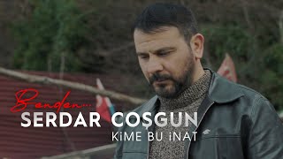 Kime Bu İnat - Serdar Coşgun