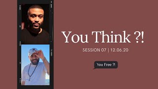 You Think ?! | Session 07 with Eric and Aazim (December 6th, 2020)