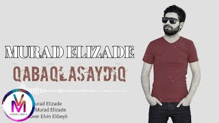 Murad Elizade - Qabaqlasaydiq 2021 [ Music]