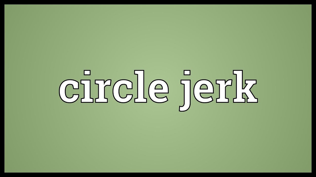 Circle jerk