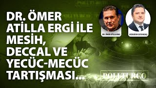 Dr. Ömer Atilla Ergi ile Mesih, Deccal ve Yecüc-Mecüc tartışması...