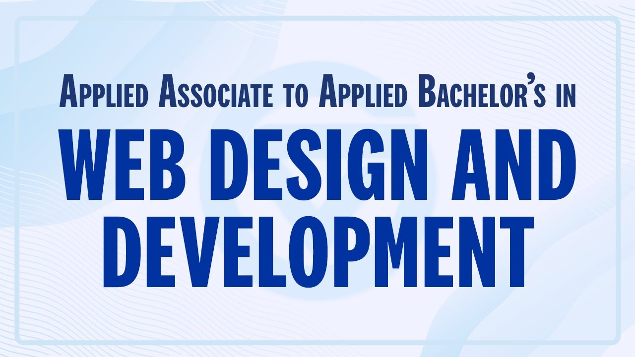 Bachelor's of Applied Science in Web Design and Development.