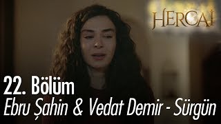 Ebru Şahin & Vedat  Demir - Sürgün - Hercai 22. Bölüm