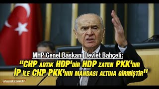 Bahçeli Chp Artık Hdpdir, Hdp Zaten Pkkdır, İp Ile Chp Pkknın Mandası Altına Girmiştir