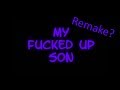 My Fucked Up Son Remake?