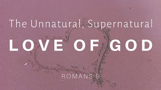 The Unnatural and Supernatural Love of God: Sunday Morning Service 7/19/20