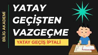 Yatay Geçişten Vazgeçmek Mümkün Mü Yatay Geçiş İptali Mümkün Mü