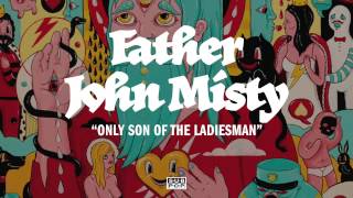 Watch Father John Misty Only Son Of The Ladiesman video