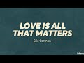 Eric Carmen — Love Is All That Matters (LYRICS)
