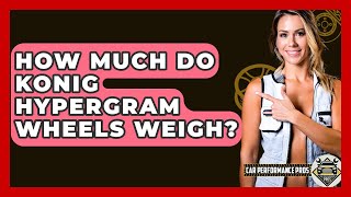 How Much Do Konig Hypergram Wheels Weigh? - Car Performance Pros