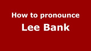 How To Pronounce Lee Bank Englishuk - Pronouncenames