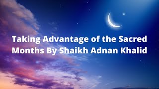 Taking Advantage of the Sacred Months By Shaikh Adnan Khalid
