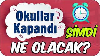 Okullar Kapandı, Şimdi Ne Olacak