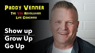 Show Up, Grow Up, Go Up : Taking A Step Forward In A Crisis - Life Coaching by Paddy Venner