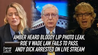 Amber Heard Bloody Lip Photo Leak, Roe V Wade Law Fails to Pass, Andy Dick Arrested On Live Stream