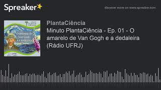 Minuto PlantaCiência - Ep. 01 - O amarelo de Van Gogh e a dedaleira (Rádio UFRJ)
