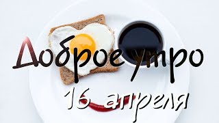 Доброе Утро - Выпуск 141 (16.04.2019)