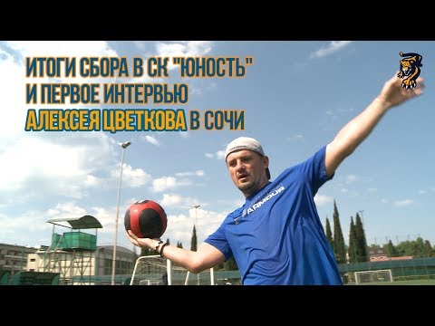 Итоги сбора в СК "Юность" и первое интервью Алексея Цветкова в Сочи