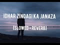 Idhar Zindagi Ka Janaza - [Slowed+Reverb] | Manan Bhardwaj | Sarthak