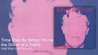 Watch Half Man Half Biscuit Time Flies By when Youre The Driver Of A Train video