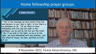 9 Nov 2022 SRC Pastor Anton Knoetze. Home fellowship Prayer groups. Scripture: How 1 John 1:5-10