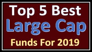 Top 5 Best Large Cap Funds for Higher Return In 2019 | Ideal for Long Term Investment In India .