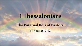 The Paternal Role of Pastors - 1 Thess.2:10-12