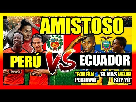 PERÚ VS ECUADOR - COMPARACIÓN DE JUGADORES Y PREVIA - AMISTOSOS INTERNACIONALES 2018