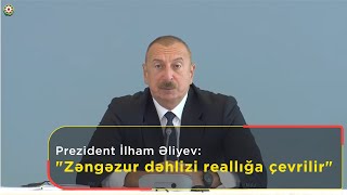 Prezident İlham Əliyev Zəngəzur Dəhlizi Reallığa Çevrilir