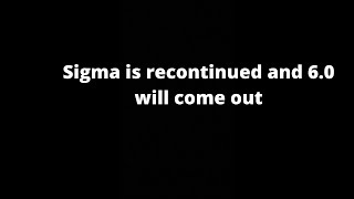 Sigma 5.0 Will Be Recontinued