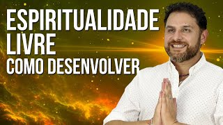 COMO DESENVOLVER A ESPIRITUALIDADE LIVRE E ATIVAR OS SEUS DONS DIVINOS