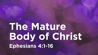 The Mature Body of Christ // Ephesians 4:1-16