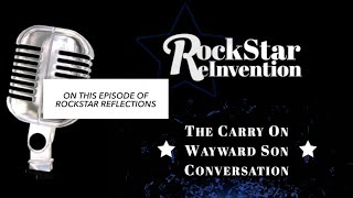 RockStar ReInvention: RockStar Reflections - The Carry On Wayward Son Conversation