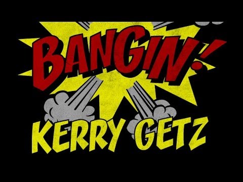 Kerry Getz - Bangin!