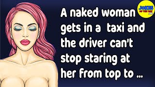 Funny Joke: A naked woman gets in a taxi and the driver can't stop staring at he