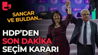 HDP’den son dakika seçim kararı: Sancar ve Buldan…