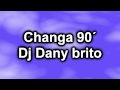 Changa 90 Dj Dany Brito Vol 1 Changa 90 Dj Dany Brito Vol 1