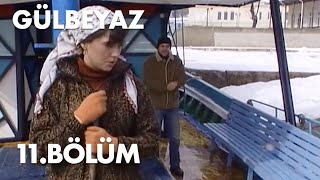 Gülbeyaz 11.Bölüm - Full Bölüm