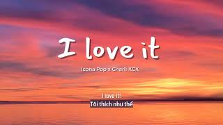 Vietsub | I Love It - Icona Pop & Charli XCX | Lyrics 