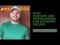 Why Humans Are Programmed For Economic Failure