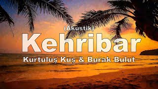 Kurtuluş Kuş & Burak Bulut - Kehribar Akustik Sözleri - Lyrics
