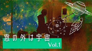 窓の外は 宇宙 Vol.1