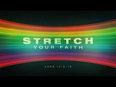 Stretch Your Faith - Luke 17:5-10, Full Worship Service