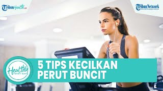Kurangi Stres Dan Perbanyak Serat, Ini 5 Tips Untuk Kecilkan Perut Yang Buncit