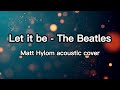 Let it be - The Beatles ( Matt Hylom Cover ) | Listen | Covers & Acoustics