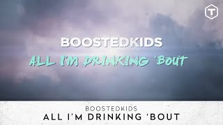 Boostedkids - All I'm Drinking 'Bout