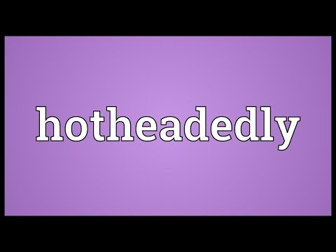 Header of hotheadedly