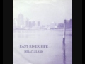 EAST RIVER PIPE - Miracleland
